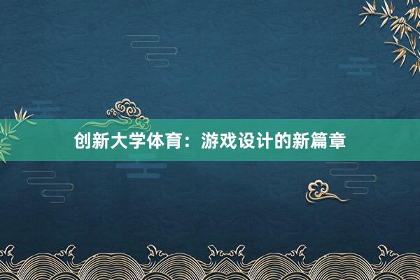 创新大学体育：游戏设计的新篇章